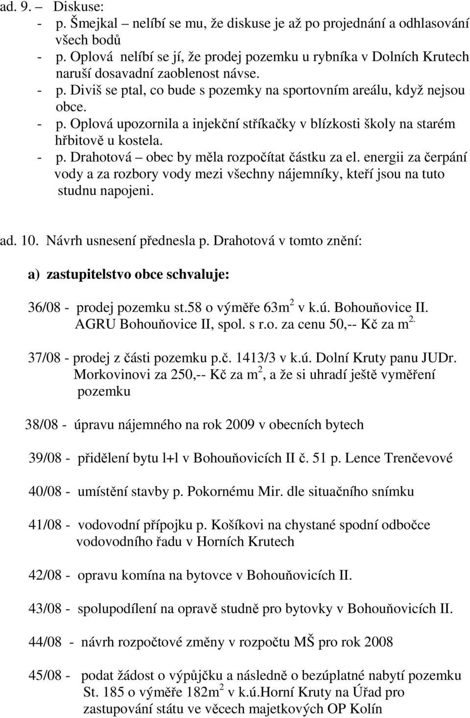 - p. Drahotová obec by měla rozpočítat částku za el. energii za čerpání vody a za rozbory vody mezi všechny nájemníky, kteří jsou na tuto studnu napojeni. ad. 10. Návrh usnesení přednesla p.