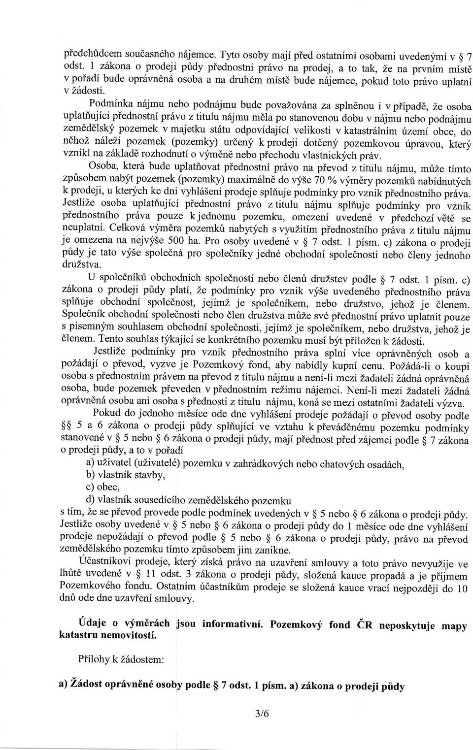 Podminka n5jmu nebo podn6jmu bude povalovhna za splndnou i v piipadd, Ze osoba uplatf,ujici piednostni pr6vo z titulu nsjmu mdla po stanovenou dobu v n6jmu nebo podn6jmu zemdddlsky pozemek v majetku