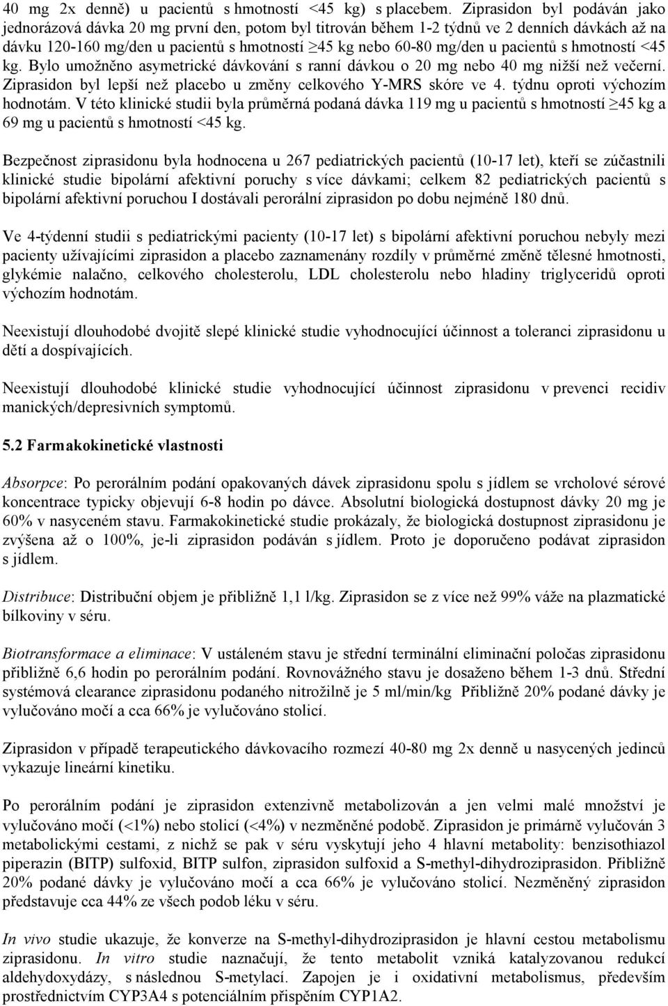 pacientů s hmotností <45 kg. Bylo umožněno asymetrické dávkování s ranní dávkou o 20 mg nebo 40 mg nižší než večerní. Ziprasidon byl lepší než placebo u změny celkového Y-MRS skóre ve 4.