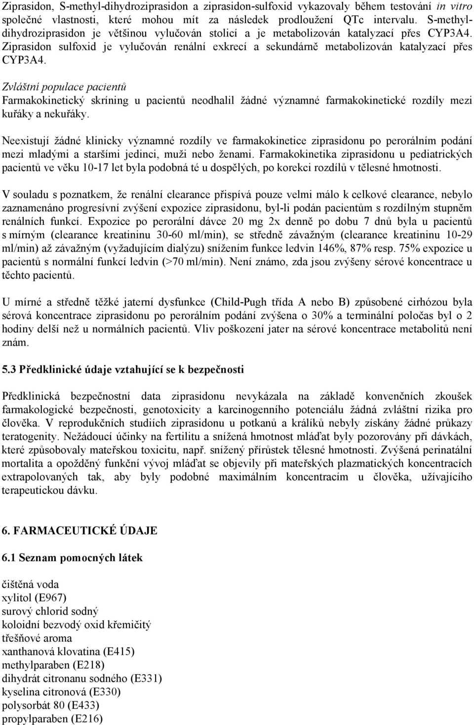 Zvláštní populace pacientů Farmakokinetický skríning u pacientů neodhalil žádné významné farmakokinetické rozdíly mezi kuřáky a nekuřáky.