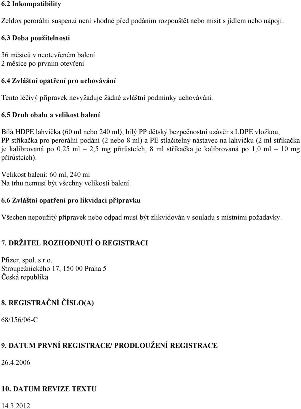 5 Druh obalu a velikost balení Bílá HDPE lahvička (60 ml nebo 240 ml), bílý PP dětský bezpečnostní uzávěr s LDPE vložkou, PP stříkačka pro perorální podání (2 nebo 8 ml) a PE stlačitelný nástavec na