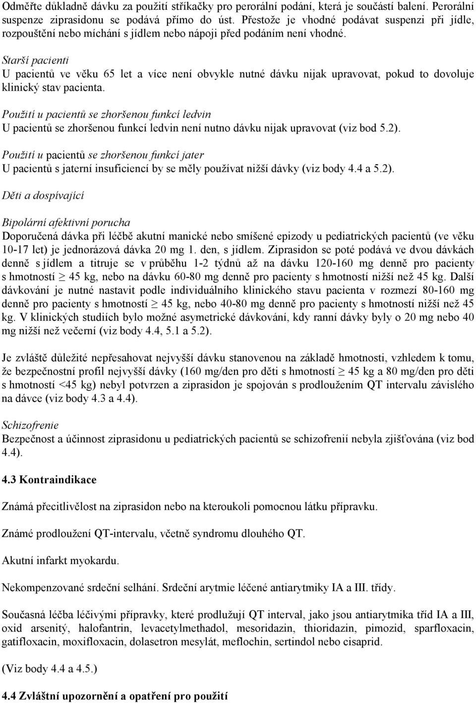 Starší pacienti U pacientů ve věku 65 let a více není obvykle nutné dávku nijak upravovat, pokud to dovoluje klinický stav pacienta.