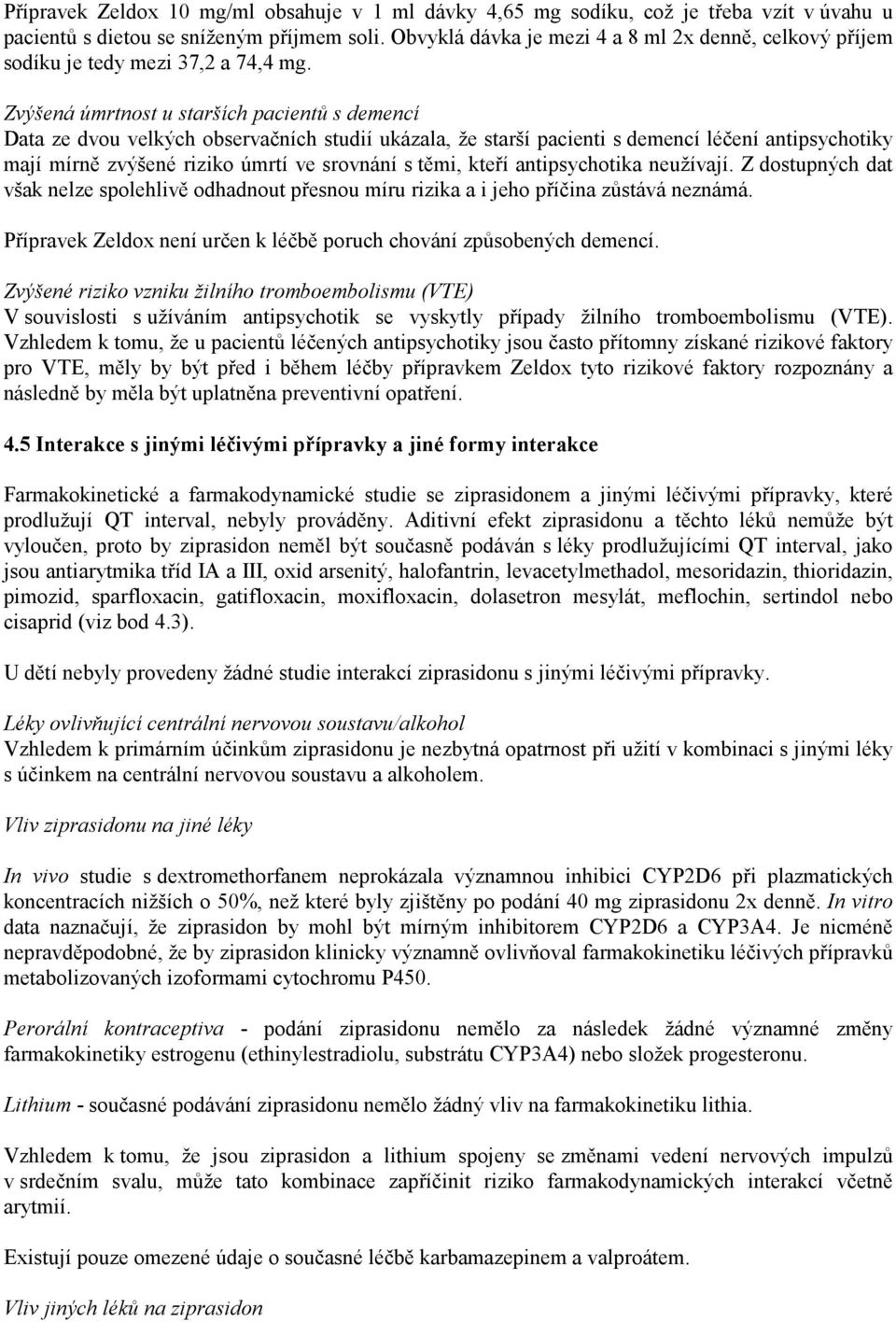 Zvýšená úmrtnost u starších pacientů s demencí Data ze dvou velkých observačních studií ukázala, že starší pacienti s demencí léčení antipsychotiky mají mírně zvýšené riziko úmrtí ve srovnání s těmi,