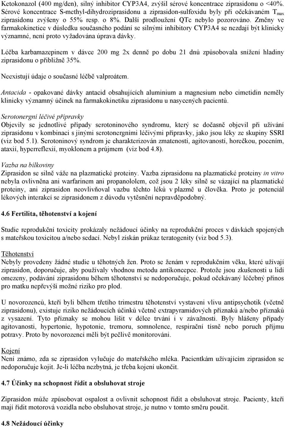 Změny ve farmakokinetice v důsledku současného podání se silnými inhibitory CYP3A4 se nezdají být klinicky významné, není proto vyžadována úprava dávky.