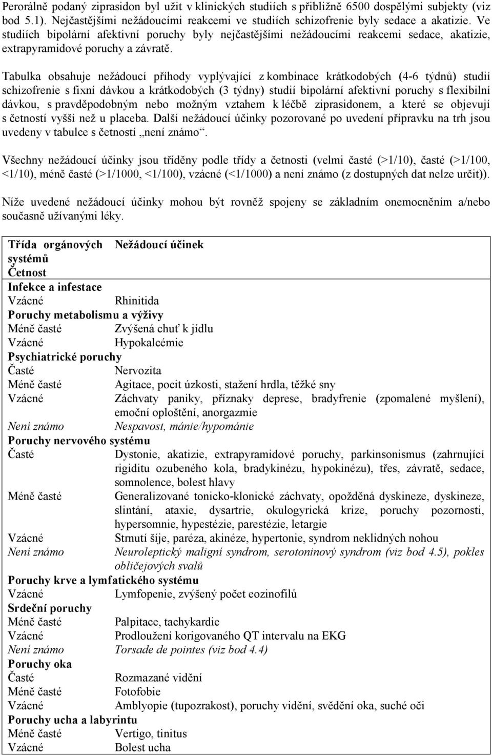 Tabulka obsahuje nežádoucí příhody vyplývající z kombinace krátkodobých (4-6 týdnů) studií schizofrenie s fixní dávkou a krátkodobých (3 týdny) studií bipolární afektivní poruchy s flexibilní dávkou,