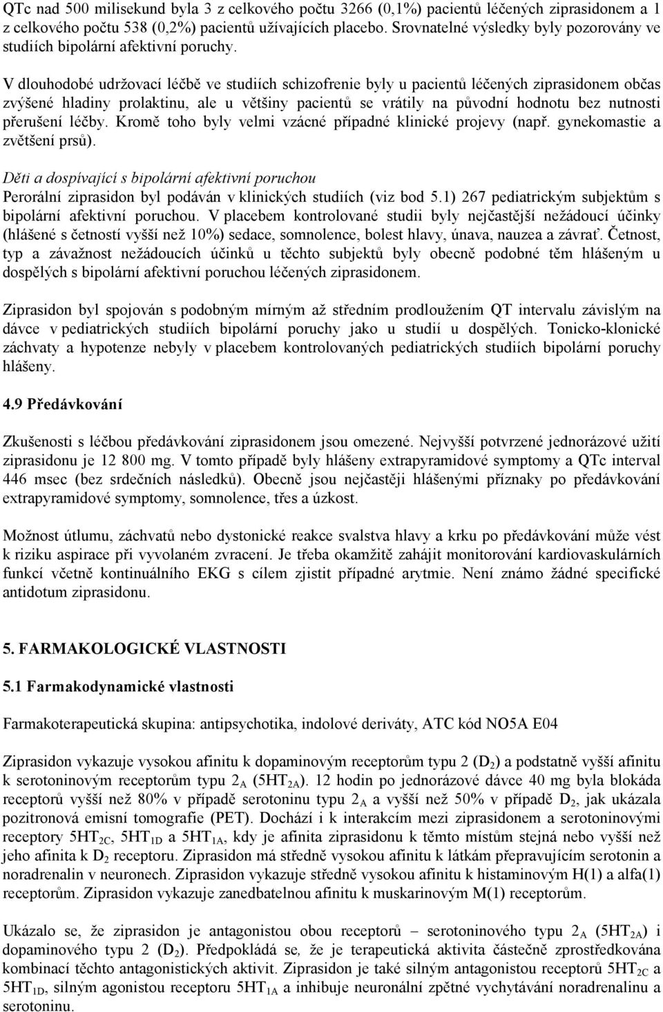 V dlouhodobé udržovací léčbě ve studiích schizofrenie byly u pacientů léčených ziprasidonem občas zvýšené hladiny prolaktinu, ale u většiny pacientů se vrátily na původní hodnotu bez nutnosti