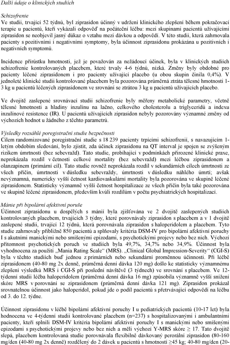 V této studii, která zahrnovala pacienty s pozitivními i negativními symptomy, byla účinnost ziprasidonu prokázána u pozitivních i negativních symptomů.