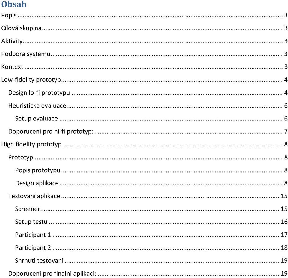 .. 7 High fidelity prototyp... 8 Prototyp... 8 Popis prototypu... 8 Design aplikace... 8 Testovani aplikace.