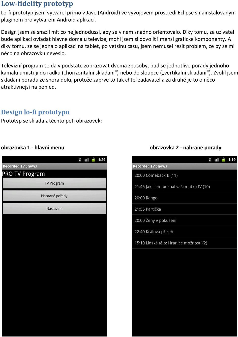 A diky tomu, ze se jedna o aplikaci na tablet, po vetsinu casu, jsem nemusel resit problem, ze by se mi něco na obrazovku neveslo.
