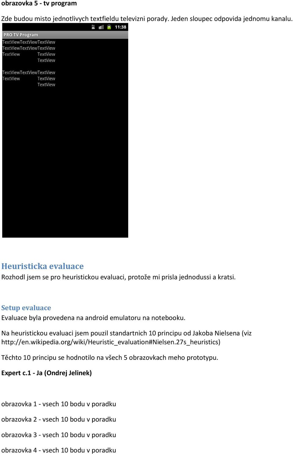Na heuristickou evaluaci jsem pouzil standartnich 10 principu od Jakoba Nielsena (viz http://en.wikipedia.org/wiki/heuristic_evaluation#nielsen.