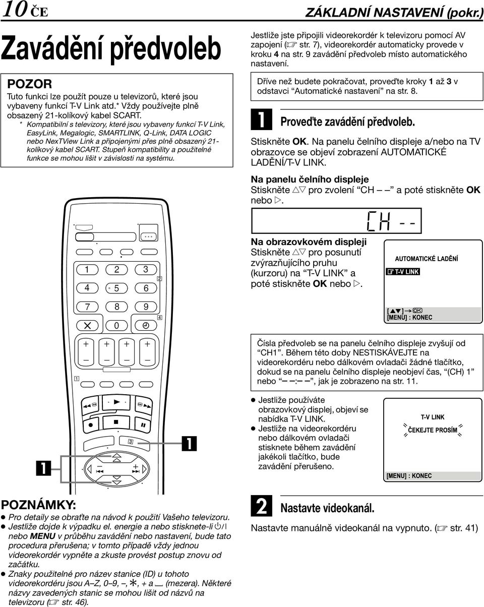 Stupeň kompatibility a použitelné funkce se mohou lišit v závislosti na systému. Jestliže jste připojili videorekordér k televizoru pomocí AV zapojení ( str.
