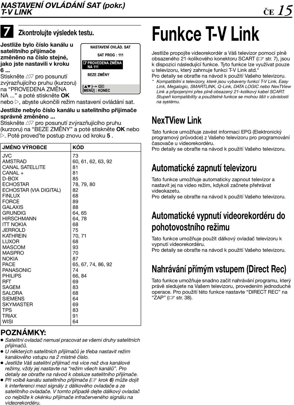Jestliže nebylo číslo kanálu u satelitního přijímače správně změněno... Stiskněte rt pro posunutí zvýrazňujícího pruhu (kurzoru) na BEZE ZMĚNY a poté stiskněte OK nebo e.