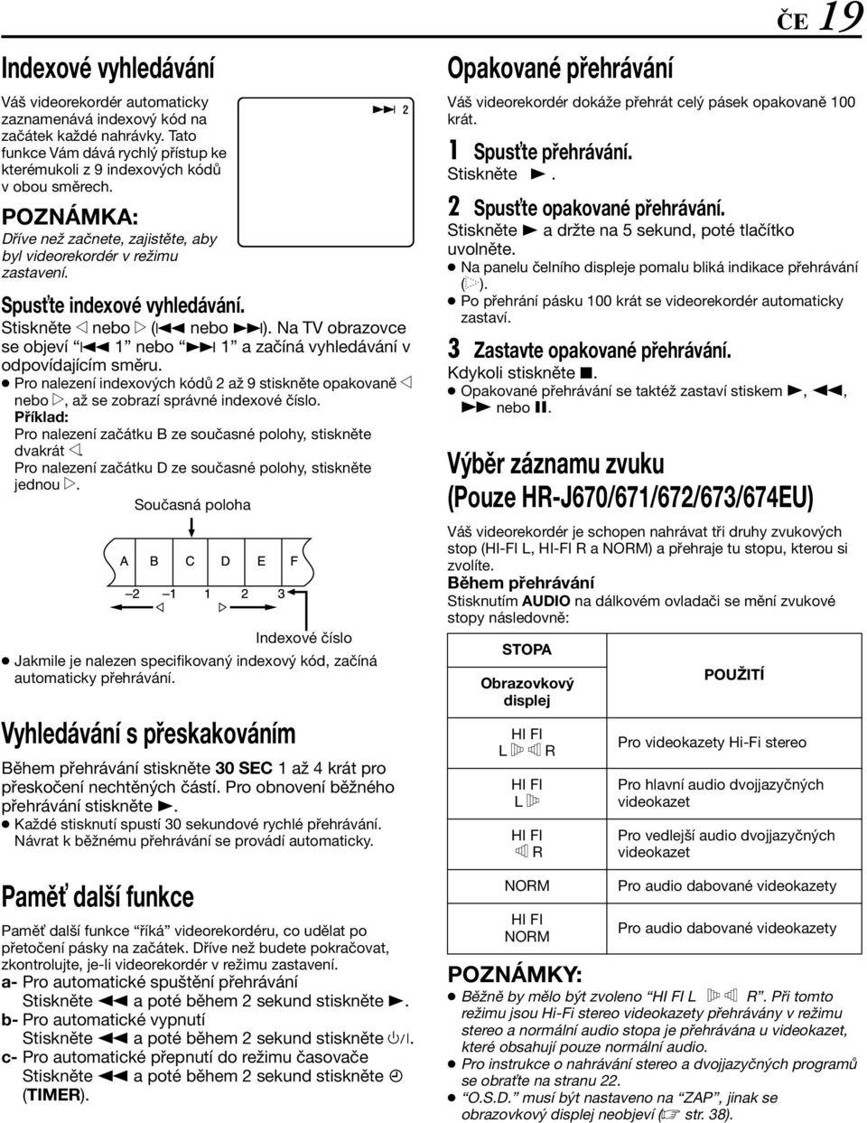 Na TV obrazovce se objeví 2 1 nebo 6 1 a začíná vyhledávání v odpovídajícím směru. Pro nalezení indexových kódů 2 až 9 stiskněte opakovaně w nebo e, až se zobrazí správné indexové číslo.