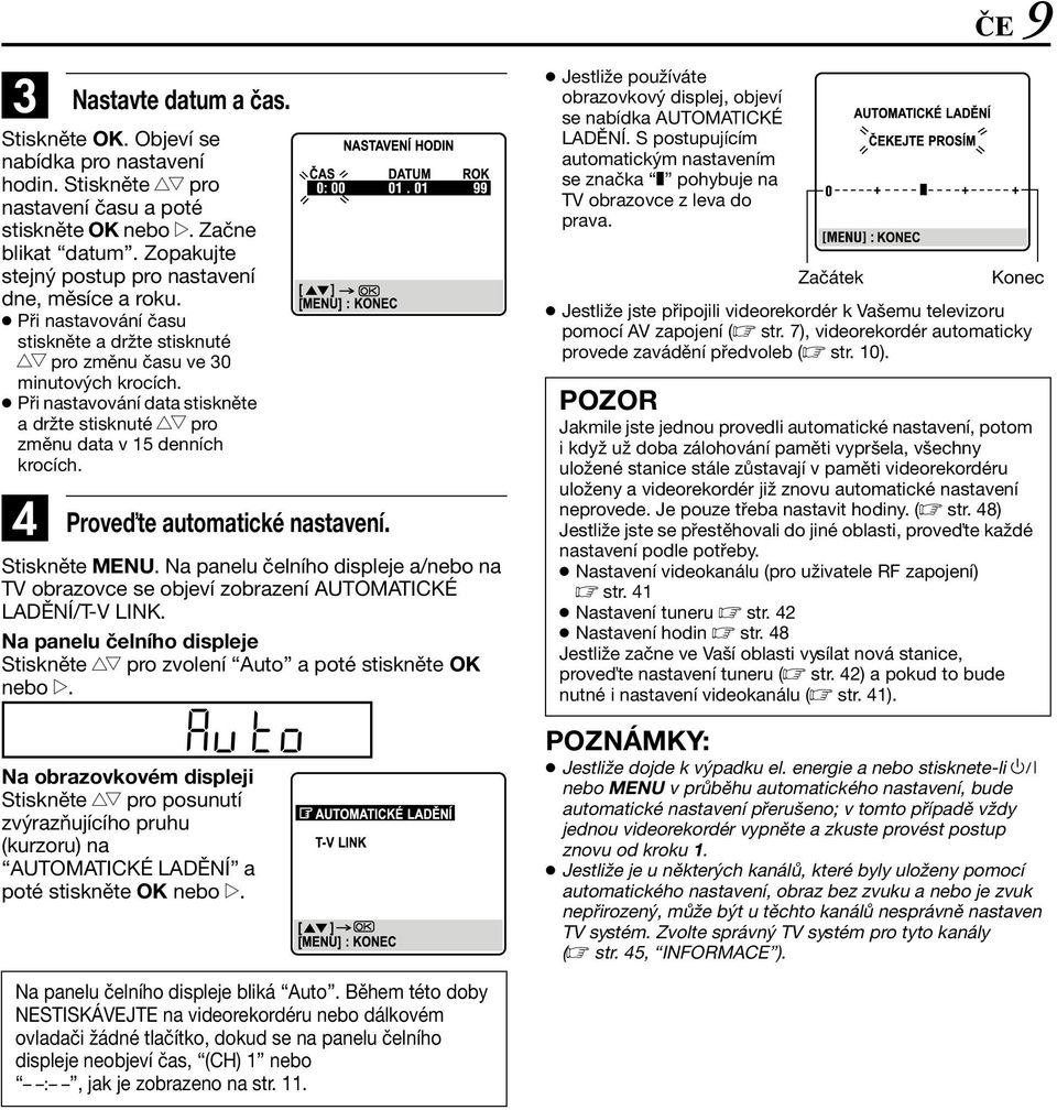 Při nastavování data stiskněte a držte stisknuté rt pro změnu data v 15 denních krocích. D Prove te automatické nastavení. Stiskněte MENU.