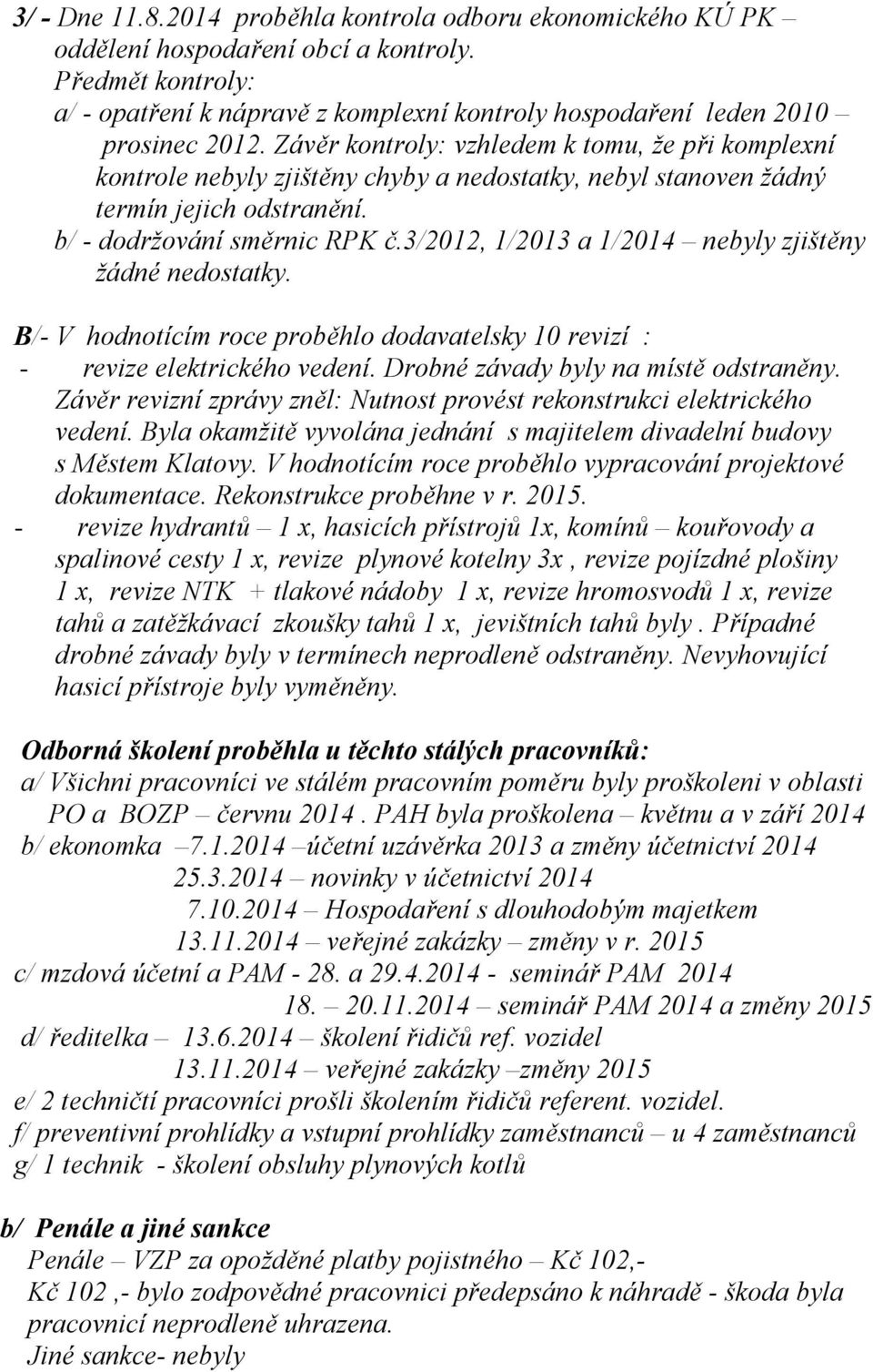 Závěr kontroly: vzhledem k tomu, že při komplexní kontrole nebyly zjištěny chyby a nedostatky, nebyl stanoven žádný termín jejich odstranění. b/ - dodržování směrnic RPK č.