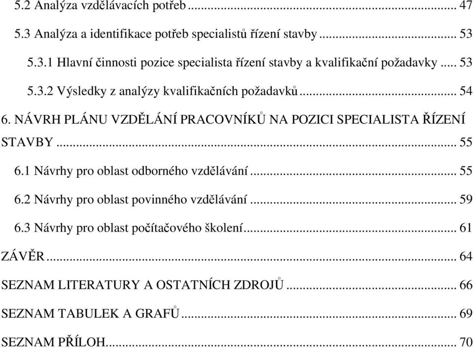 1 Návrhy pro oblast odborného vzdlávání... 55 6.2 Návrhy pro oblast povinného vzdlávání... 59 6.3 Návrhy pro oblast poítaového školení.