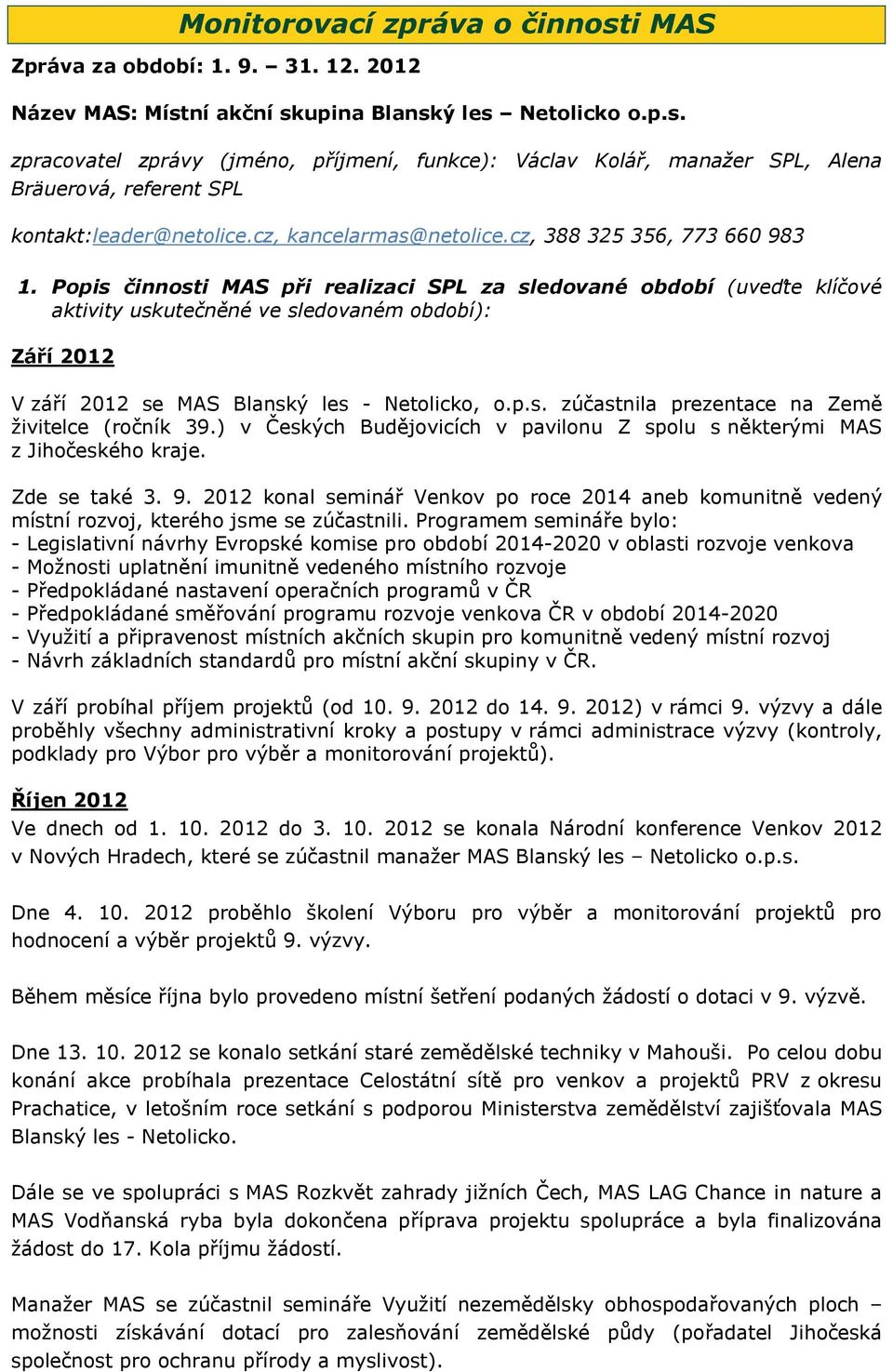 Popis činnosti MAS při realizaci SPL za sledované období (uveďte klíčové aktivity uskutečněné ve sledovaném období): Září 2012 V září 2012 se MAS Blanský les - Netolicko, o.p.s. zúčastnila prezentace na Země živitelce (ročník 39.