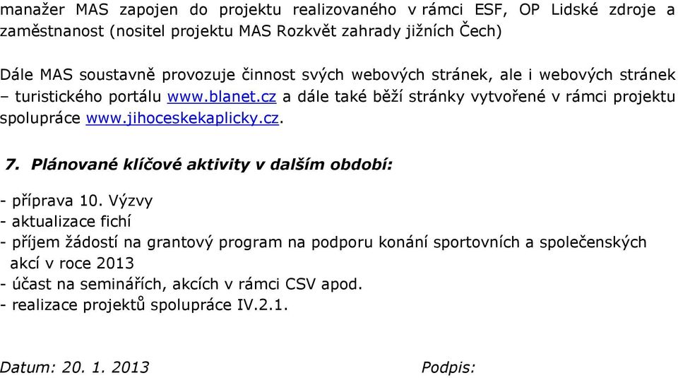 cz a dále také běží stránky vytvořené v rámci projektu spolupráce www.jihoceskekaplicky.cz. 7. Plánované klíčové aktivity v dalším období: - příprava 10.