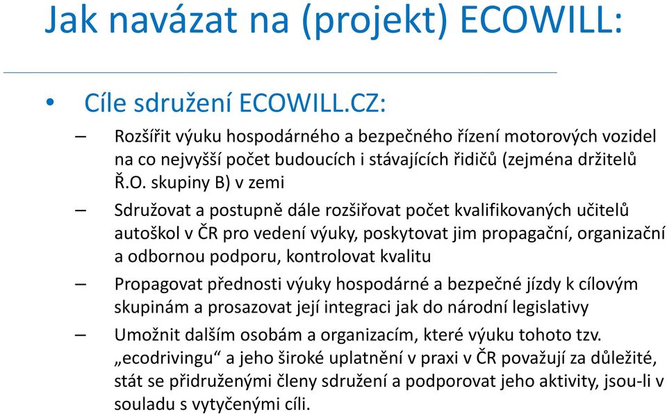 skupiny B) vzemi Sdružovat a postupně dále rozšiřovat počet kvalifikovaných učitelů autoškol v ČR pro vedení výuky, poskytovat jim propagační, organizační a odbornou podporu, kontrolovat