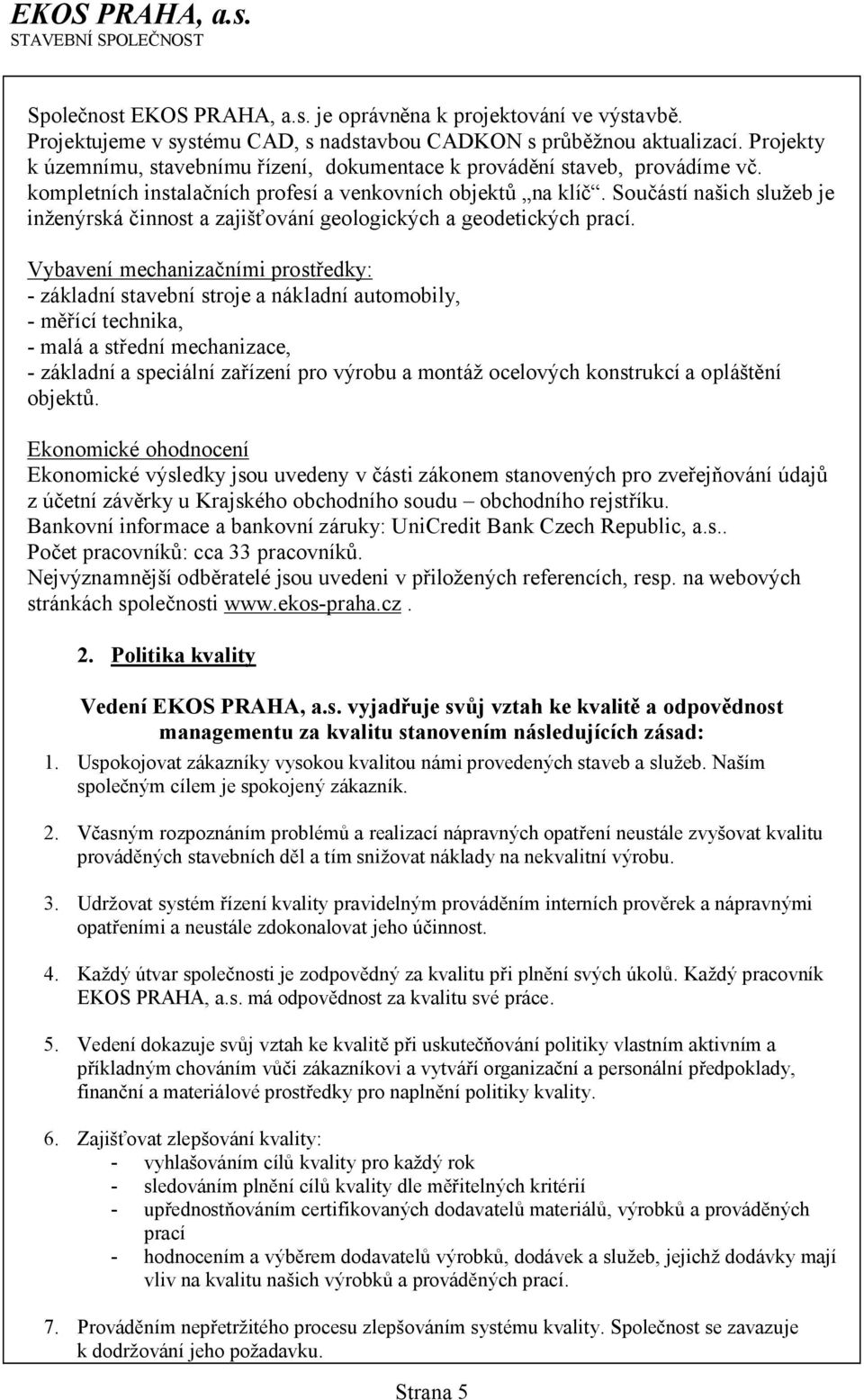 Součástí našich služeb je inženýrská činnost a zajišťování geologických a geodetických prací.