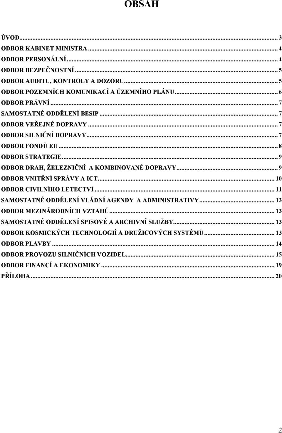 .. 9 ODBOR DRAH, ŽELEZNIČNÍ A KOMBINOVANÉ DOPRAVY... 9 ODBOR VNITŘNÍ SPRÁVY A ICT... 10 ODBOR CIVILNÍHO LETECTVÍ... 11 SAMOSTATNÉ ODDĚLENÍ VLÁDNÍ AGENDY A ADMINISTRATIVY.