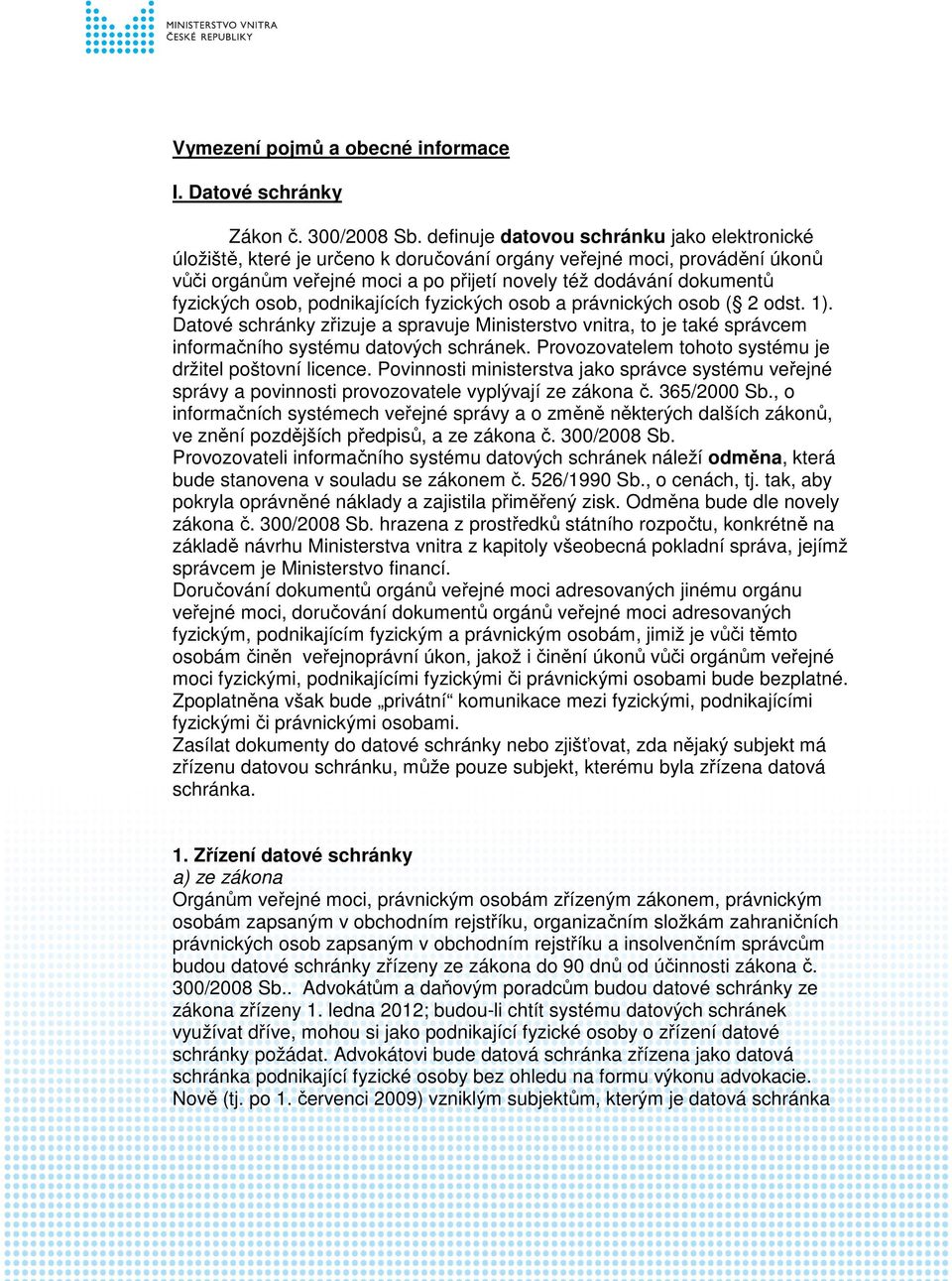 osob, podnikajících fyzických osob a právnických osob ( 2 odst. 1). Datové schránky zřizuje a spravuje Ministerstvo vnitra, to je také správcem informačního systému datových schránek.