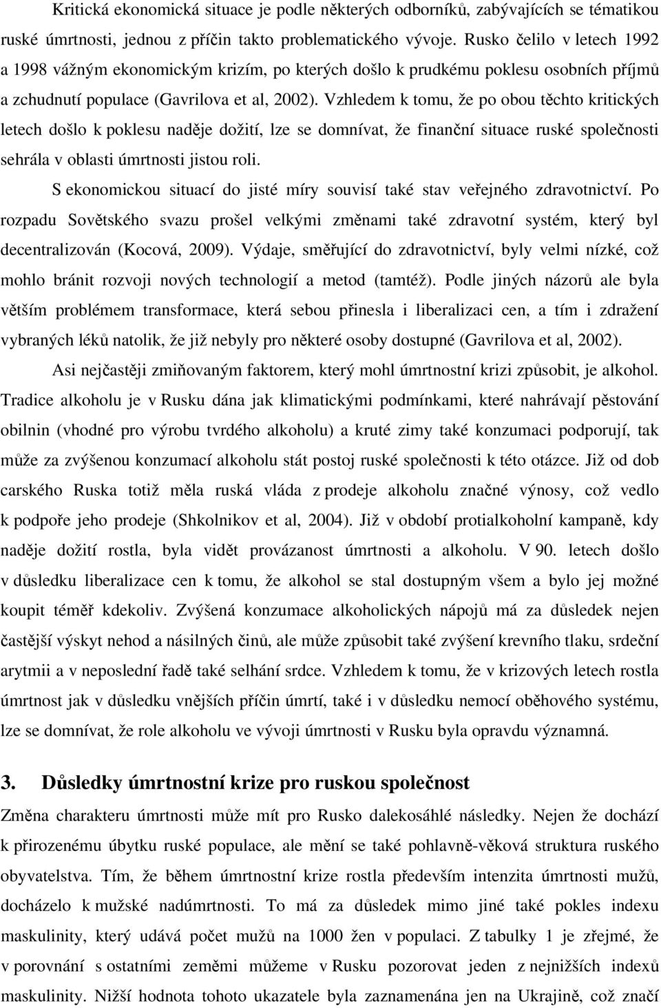 Vzhledem k tomu, že po obou těchto kritických letech došlo k poklesu naděje dožití, lze se domnívat, že finanční situace ruské společnosti sehrála v oblasti úmrtnosti jistou roli.