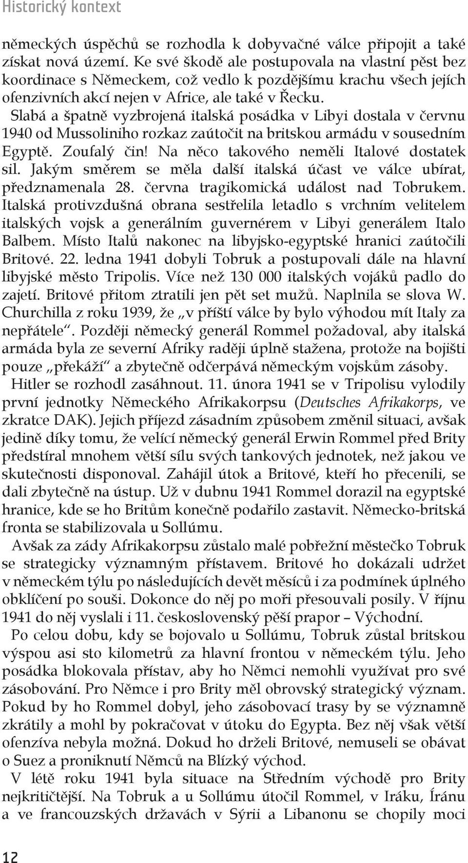 Slabá a špatně vyzbrojená italská posádka v Libyi dostala v červnu 1940 od Mussoliniho rozkaz zaútočit na britskou armádu v sousedním Egyptě. Zoufalý čin! Na něco takového neměli Italové dostatek sil.