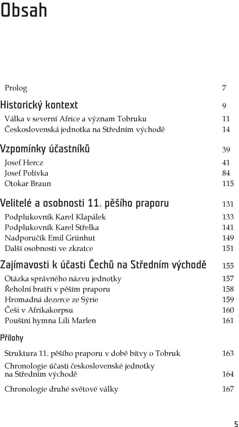 pěšího praporu 131 Podplukovník Karel Klapálek 133 Podplukovník Karel Střelka 141 Nadporučík Emil Grünhut 149 Další osobnosti ve zkratce 151 Zajímavosti k účasti Čechů na Středním