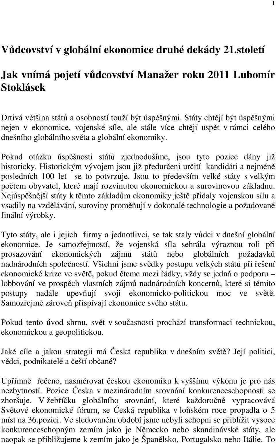 Pokud otázku úspěšnosti států zjednodušíme, jsou tyto pozice dány již historicky. Historickým vývojem jsou již předurčeni určití kandidáti a nejméně posledních 100 let se to potvrzuje.