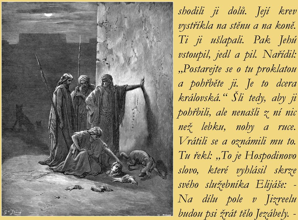 Šli tedy, aby ji pohřbili, ale nenašli z ní nic než lebku, nohy a ruce. Vrátili se a oznámili mu to.