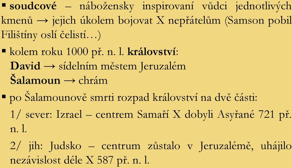 království: David sídelním městem Jeruzalém Šalamoun chrám po Šalamounově smrti rozpad království na dvě