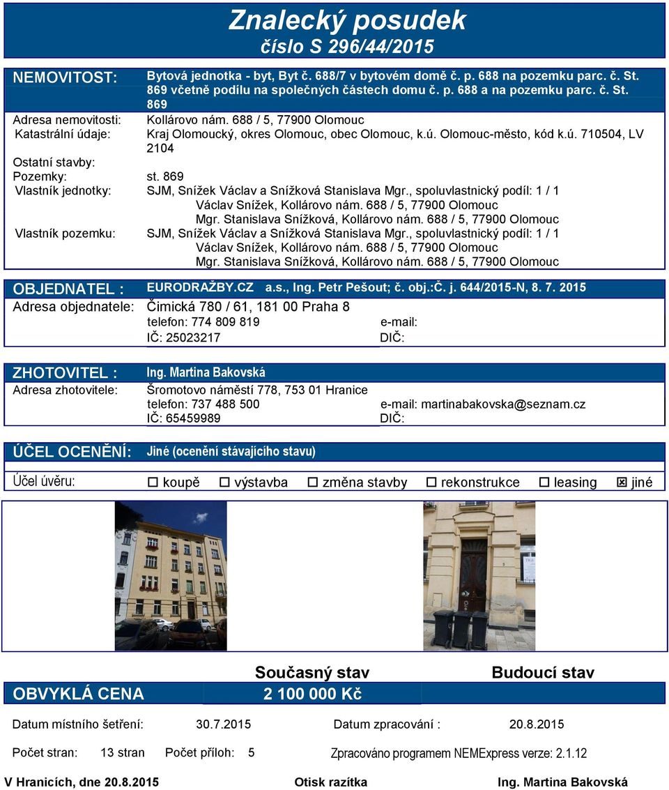 Olomouc-město, kód k.ú. 710504, LV 2104 Ostatní stavby: Pozemky: st. 869 Vlastník jednotky: SJM, Snížek Václav a Snížková Stanislava Mgr., spoluvlastnický podíl: 1 / 1 Václav Snížek, Kollárovo nám.