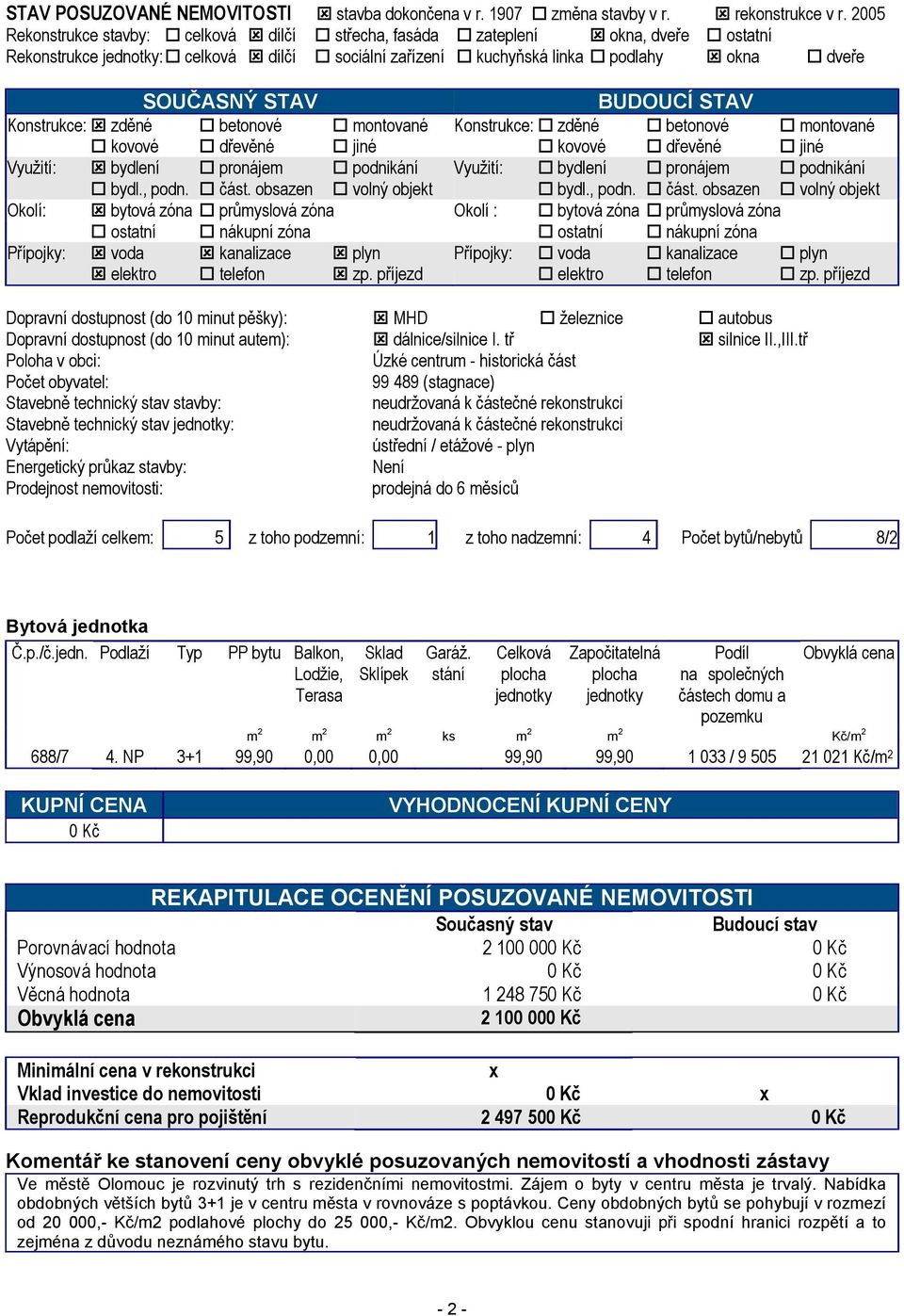 STAV Konstrukce: zděné betonové montované Konstrukce: zděné betonové montované kovové dřevěné jiné kovové dřevěné jiné Využití: bydlení pronájem podnikání Využití: bydlení pronájem podnikání bydl.