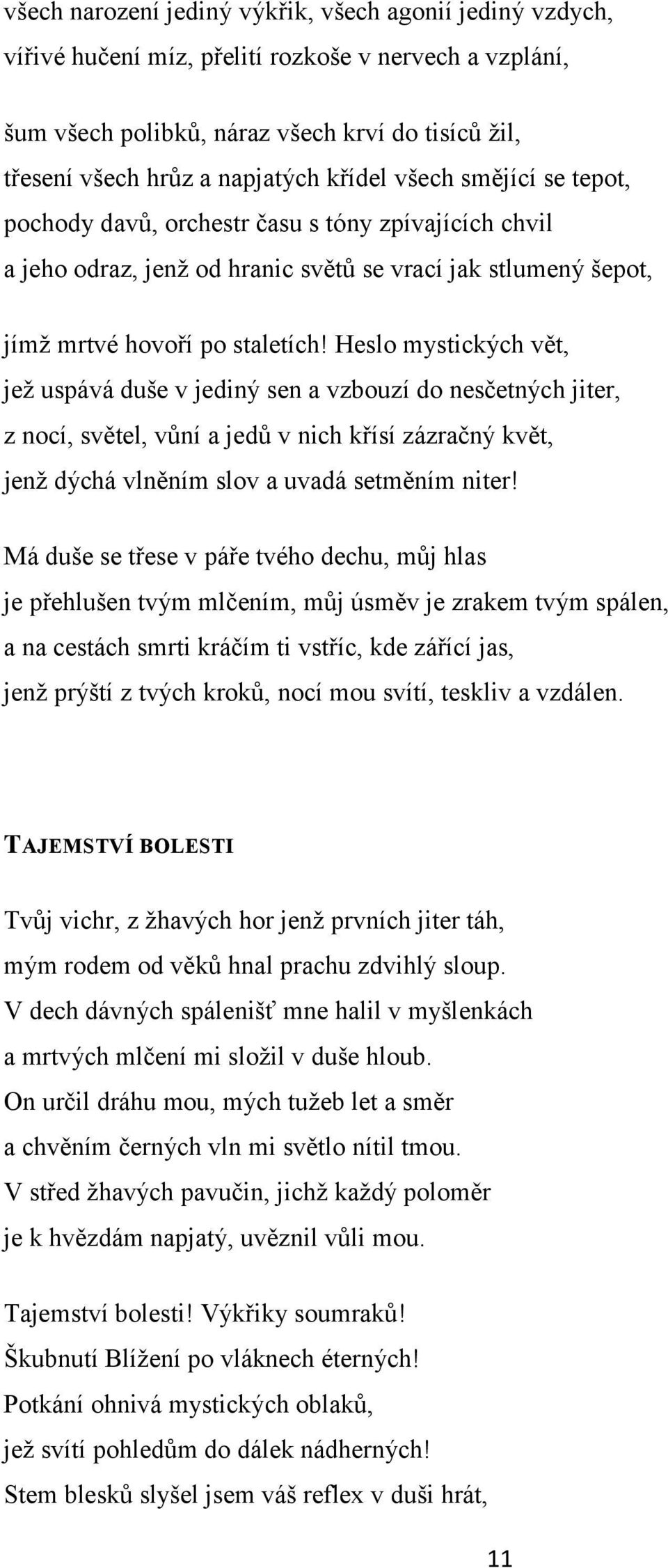 Heslo mystických vět, jeţ uspává duše v jediný sen a vzbouzí do nesčetných jiter, z nocí, světel, vůní a jedů v nich křísí zázračný květ, jenţ dýchá vlněním slov a uvadá setměním niter!