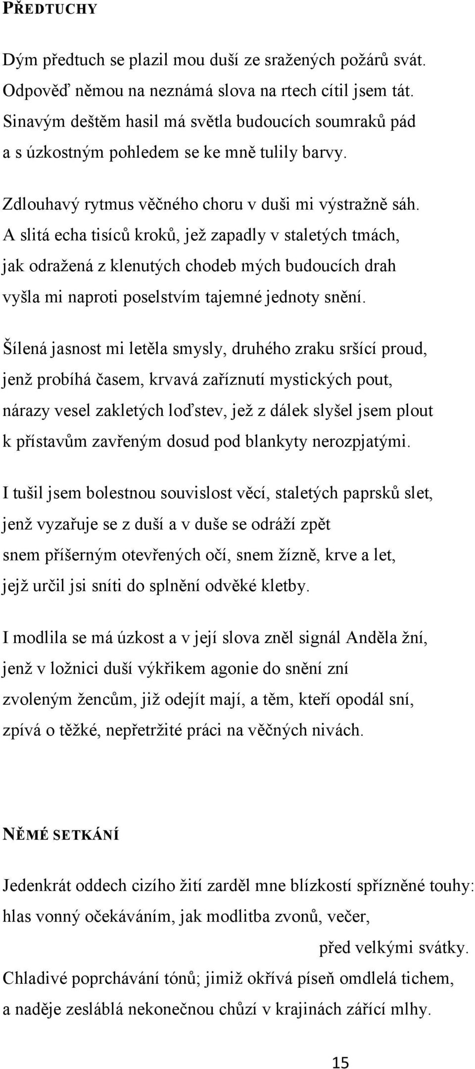 A slitá echa tisíců kroků, jeţ zapadly v staletých tmách, jak odraţená z klenutých chodeb mých budoucích drah vyšla mi naproti poselstvím tajemné jednoty snění.