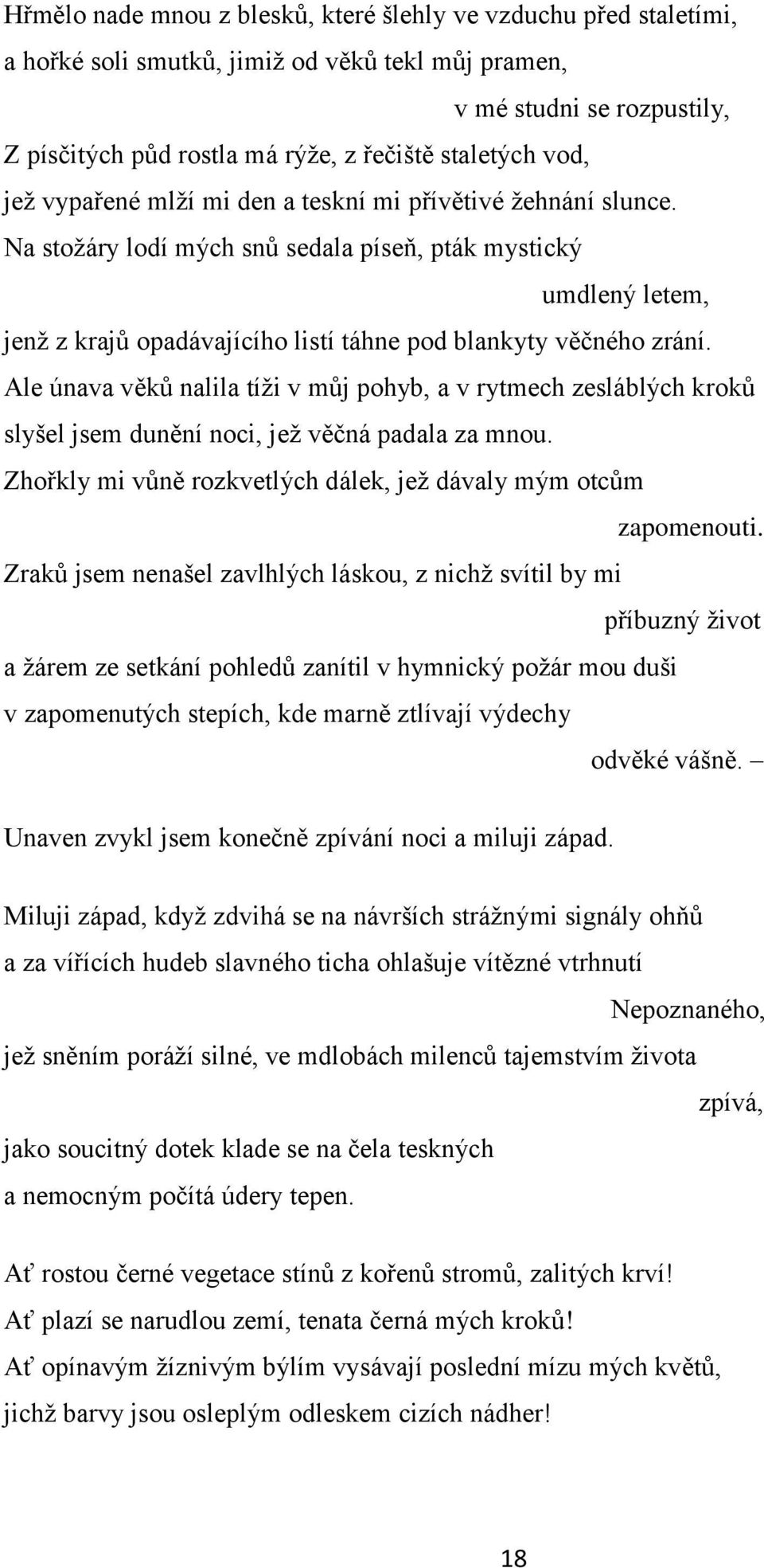 Na stoţáry lodí mých snů sedala píseň, pták mystický umdlený letem, jenţ z krajů opadávajícího listí táhne pod blankyty věčného zrání.