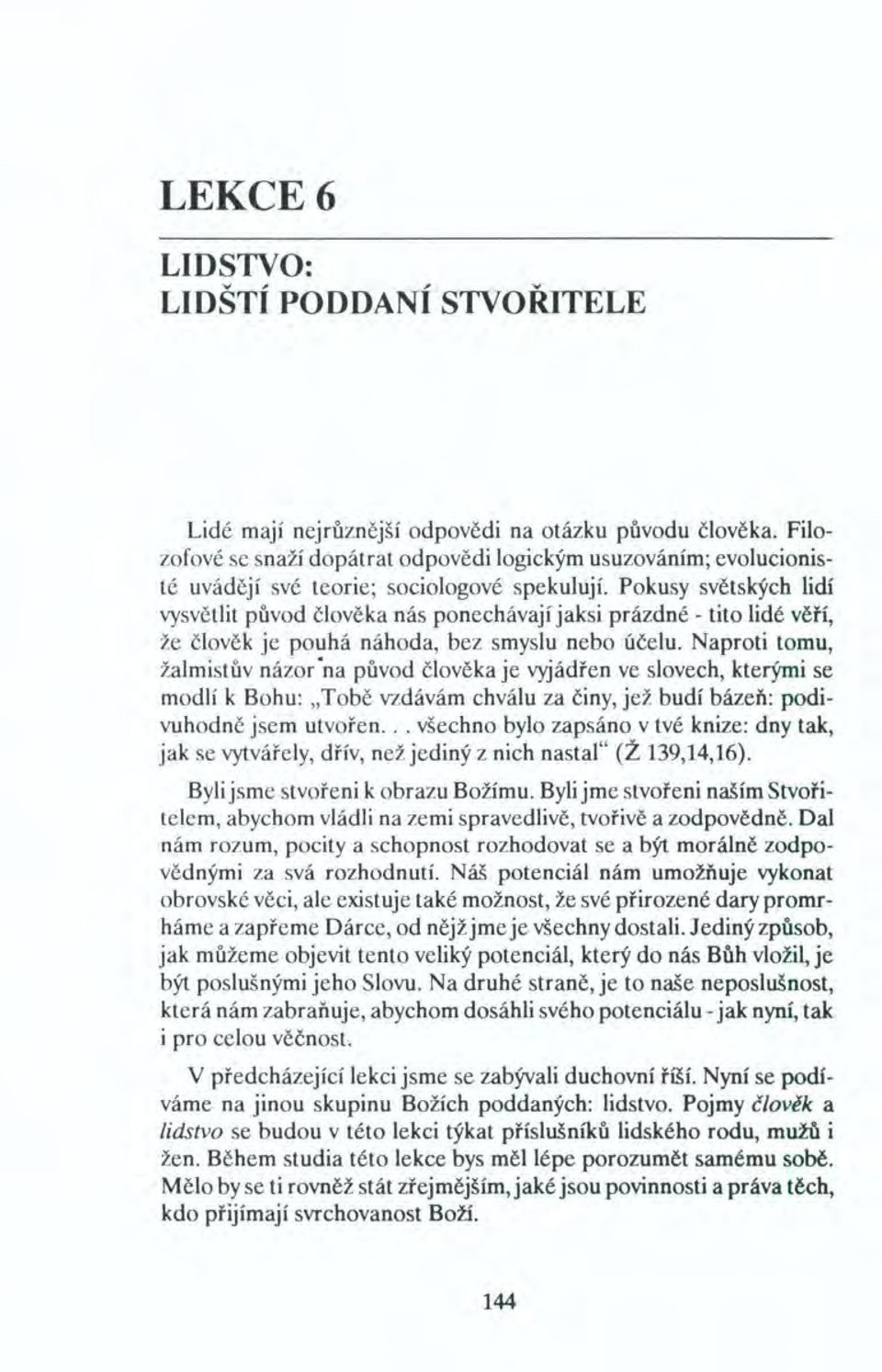 Pokusy světských lidí vysvětlit původ člověka nás ponechávají jaksi prázdné - tito lidé věří, že člověk je pouhá náhoda, bez smyslu nebo účelu.