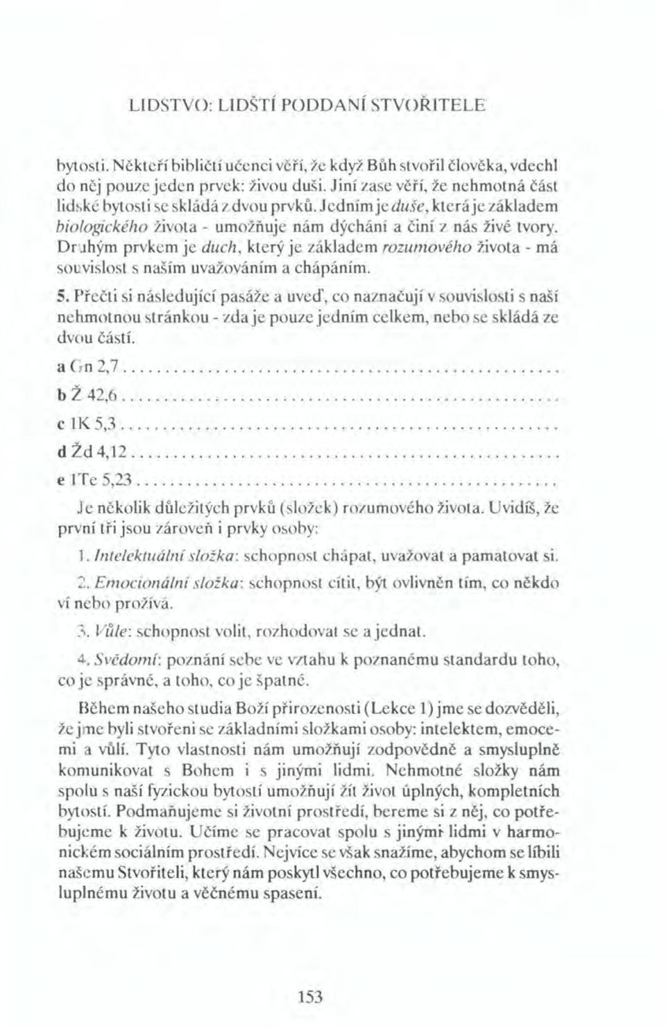 Druhým prvkem je duch, který je základem rozumového života - má souvislost s naším uvažováním a chápáním. 5.