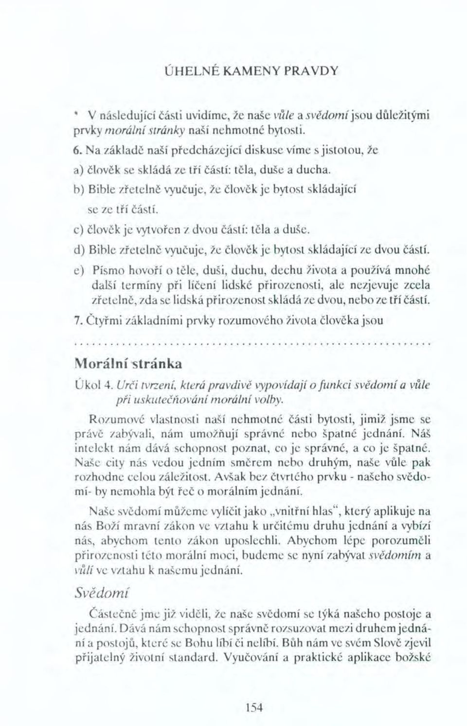 c) člověk je vytvořen z dvou částí: těla a duše. d) Bible zřetelně vyučuje, že člověk je bytost skládající ze dvou částí.