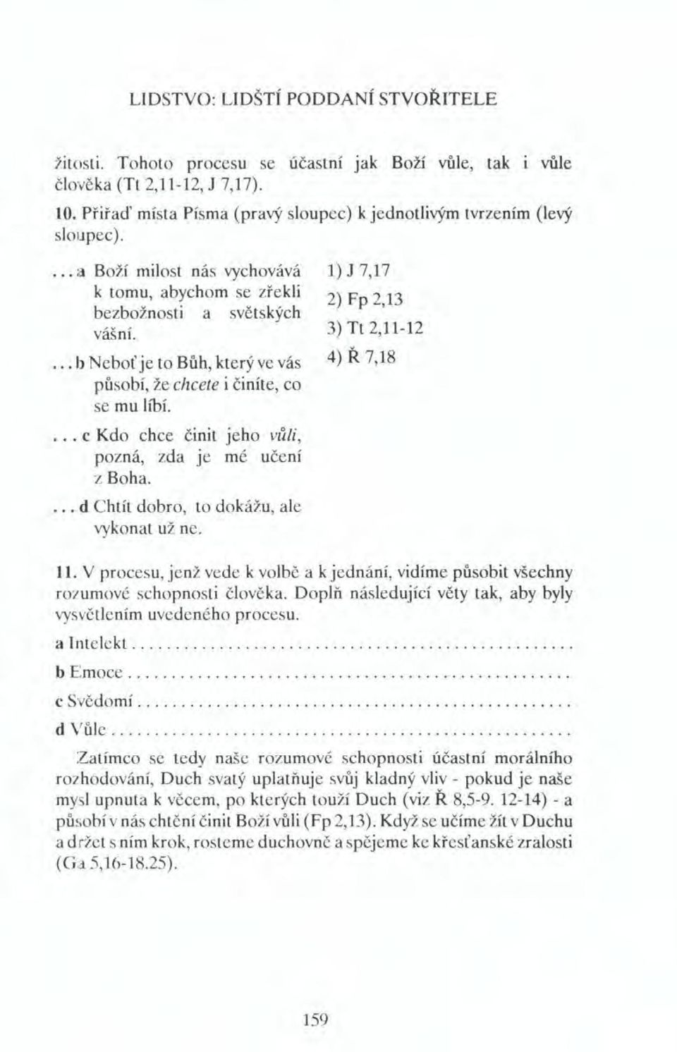 ... II Neboť je to Bůh, který ve vás působí, že chcete i činíte, co se mu líbí... c Kdo chce činit jeho vůli, pozná, zda je mé učení z Boha... d Chtít dobro, to dokážu, ale vykonat už ne.