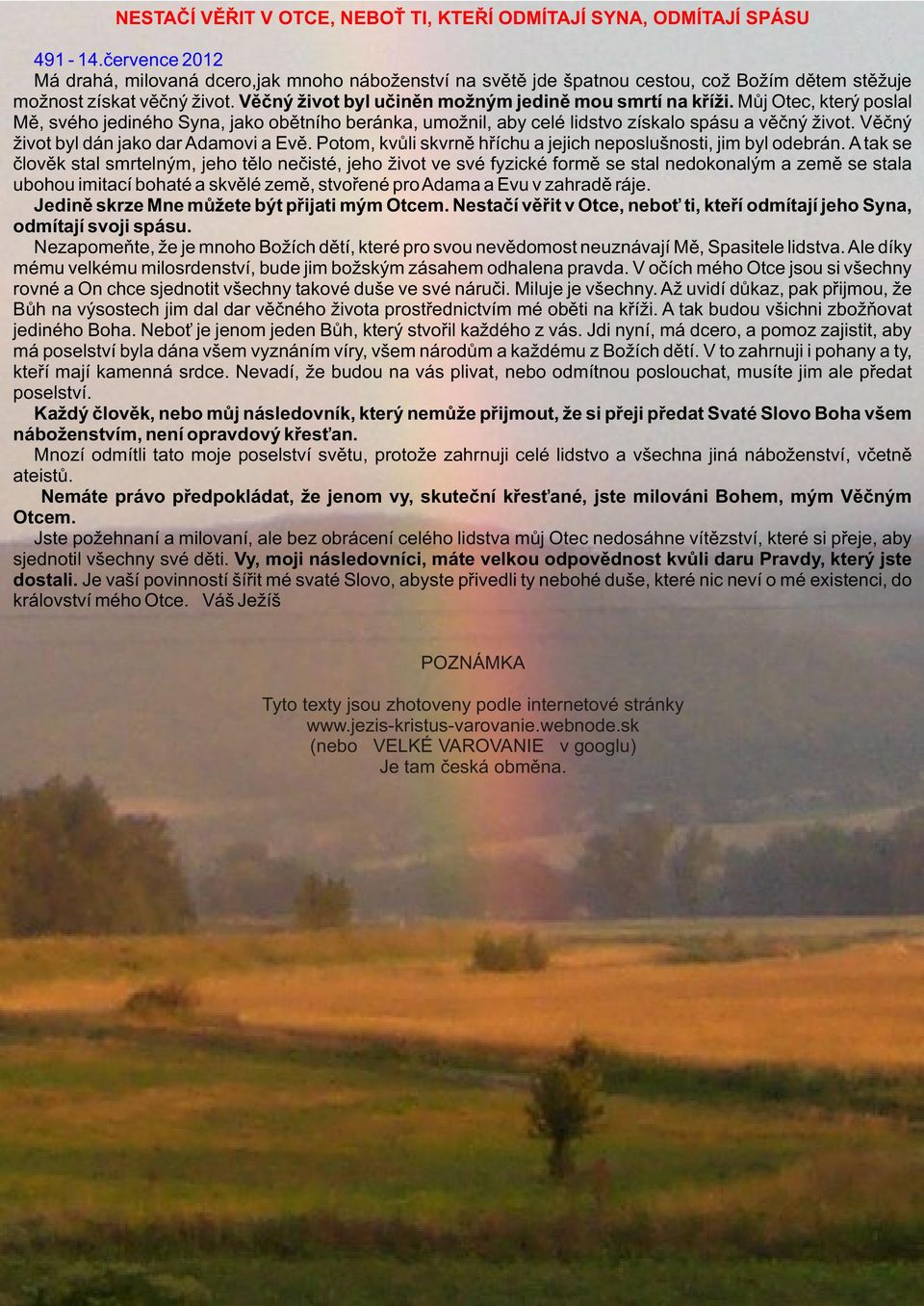 Mùj Otec, který poslal Mì, svého jediného Syna, jako obìtního beránka, umožnil, aby celé lidstvo získalo spásu a vìèný život. Vìèný život byl dán jako dar Adamovi a Evì.