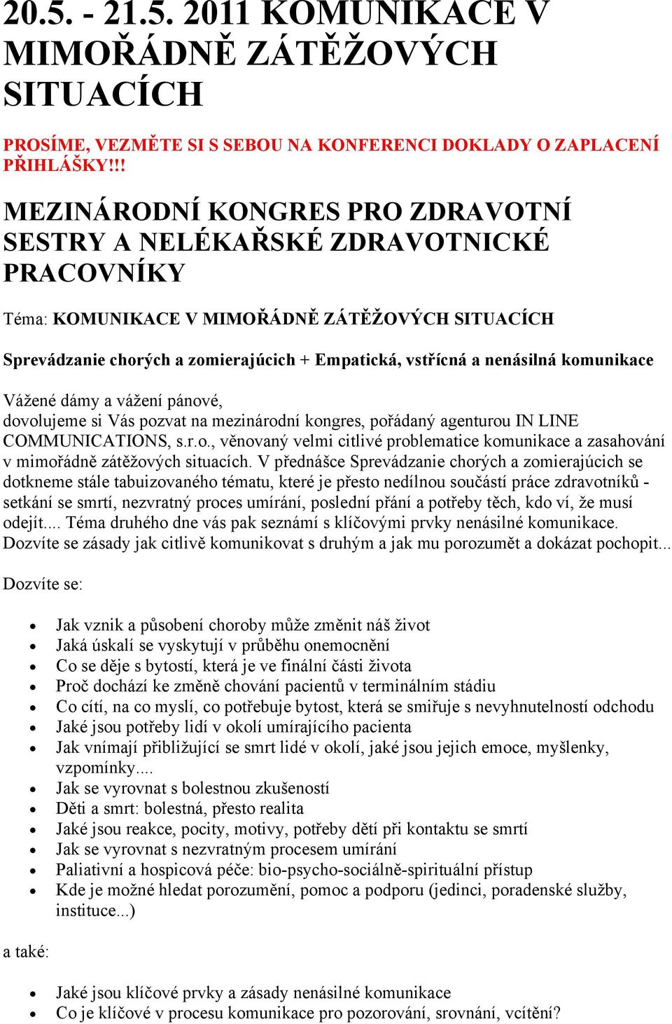 nenásilná komunikace Vážené dámy a vážení pánové, dovolujeme si Vás pozvat na mezinárodní kongres, pořádaný agenturou IN LINE COMMUNICATIONS, s.r.o., věnovaný velmi citlivé problematice komunikace a zasahování v mimořádně zátěžových situacích.