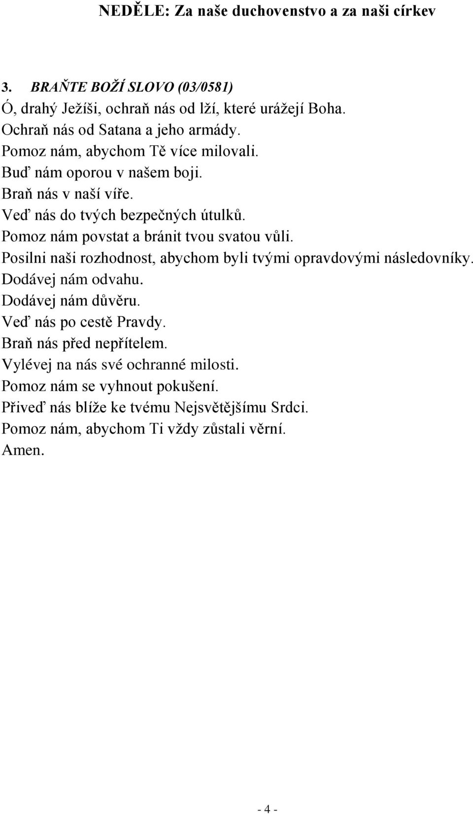 Pomoz nám povstat a bránit tvou svatou vůli. Posilni naši rozhodnost, abychom byli tvými opravdovými následovníky. Dodávej nám odvahu. Dodávej nám důvěru.