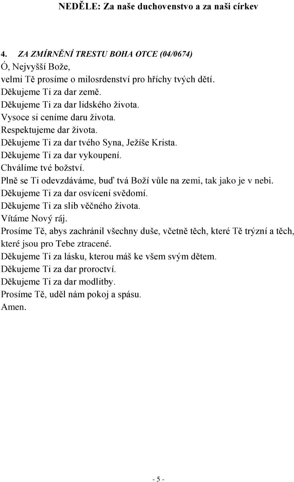 Plně se Ti odevzdáváme, buď tvá Boží vůle na zemi, tak jako je v nebi. Děkujeme Ti za dar osvícení svědomí. Děkujeme Ti za slib věčného života. Vítáme Nový ráj.