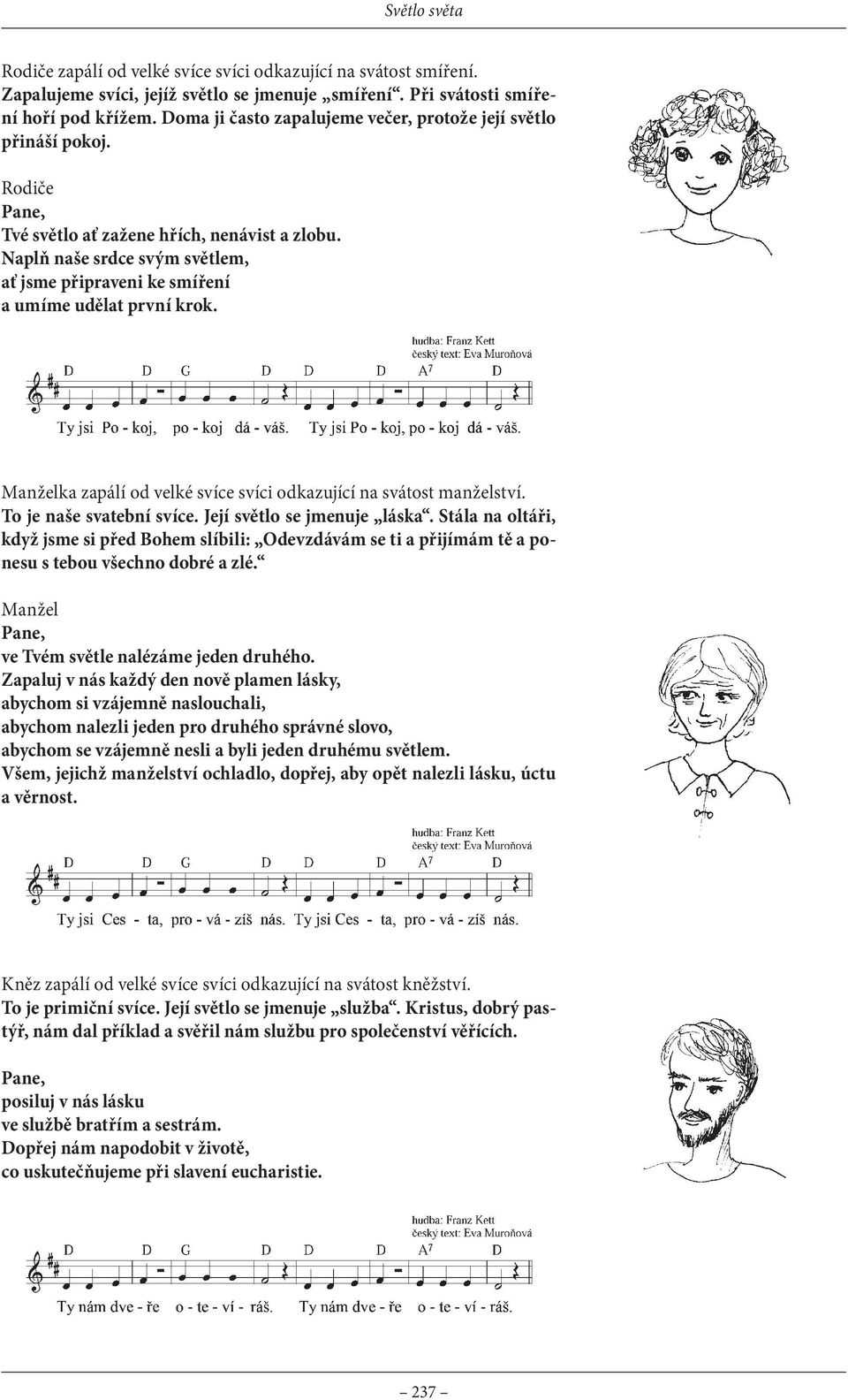 Naplň naše srdce svým světlem, ať jsme připraveni ke smíření a umíme udělat první krok. Manželka zapálí od velké svíce svíci odkazující na svátost manželství. To je naše svatební svíce.