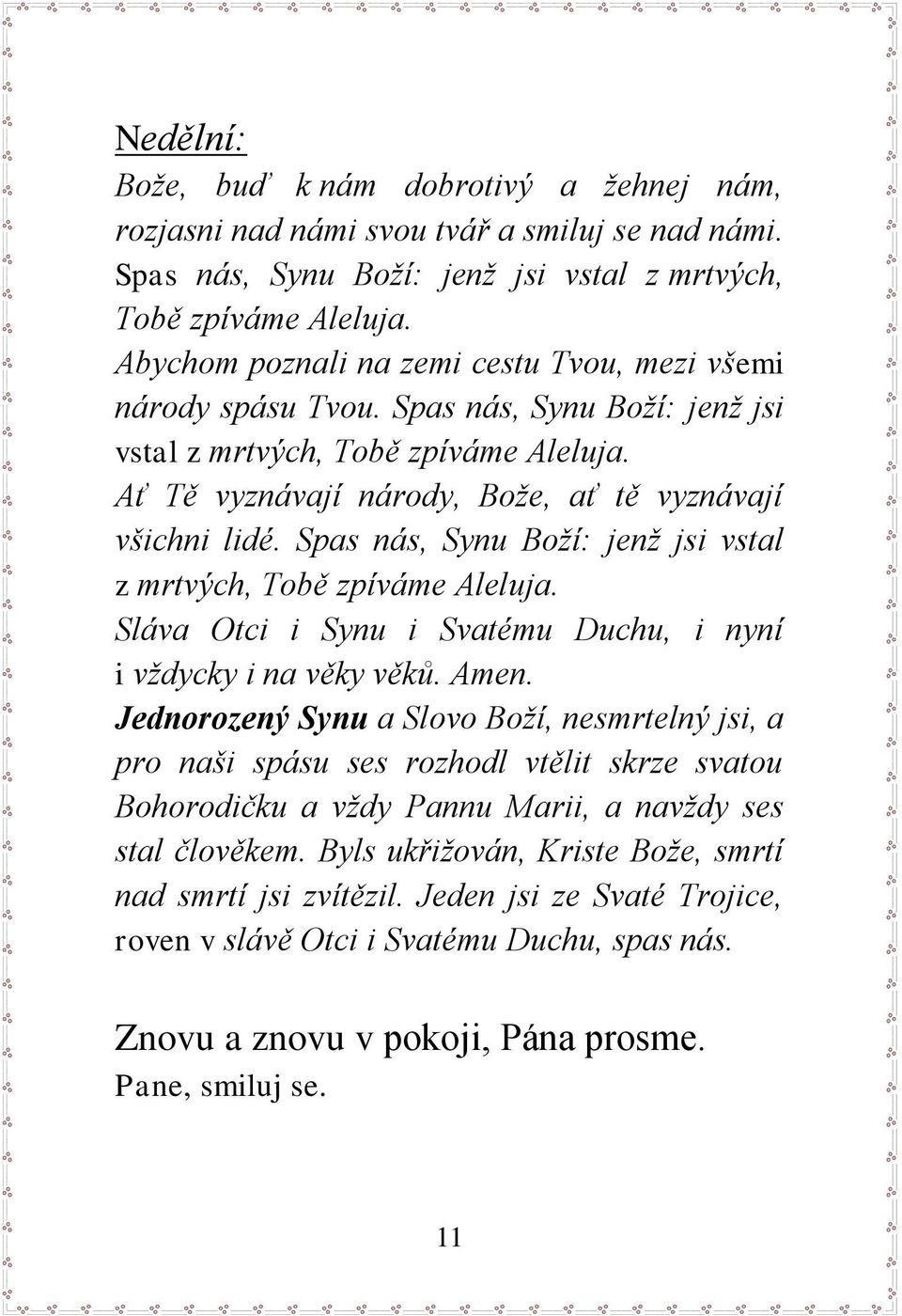 Spas nás, Synu Boží: jenž jsi vstal z mrtvých, Tobě zpíváme Aleluja. Sláva Otci i Synu i Svatému Duchu, i nyní i vždycky i na věky věků. Amen.