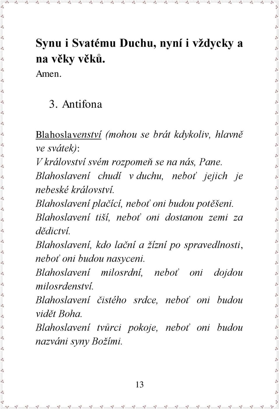 Blahoslavení chudí v duchu, neboť jejich je nebeské království. Blahoslavení plačící, neboť oni budou potěšeni.