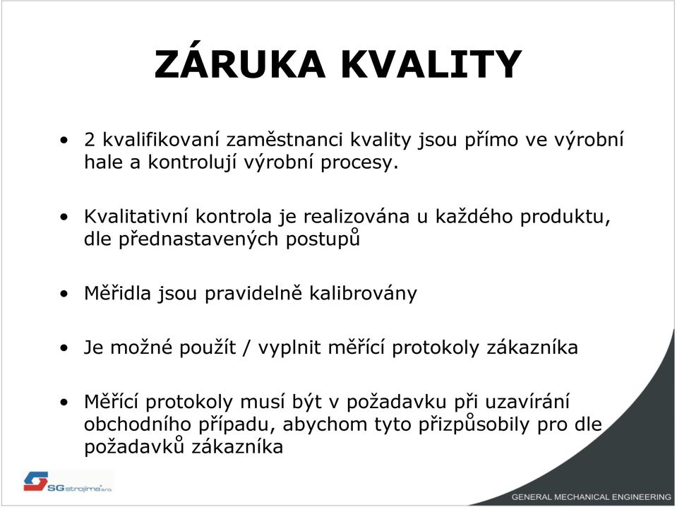 Kvalitativní kontrola je realizována u každého produktu, dle přednastavených postupů Měřidla jsou