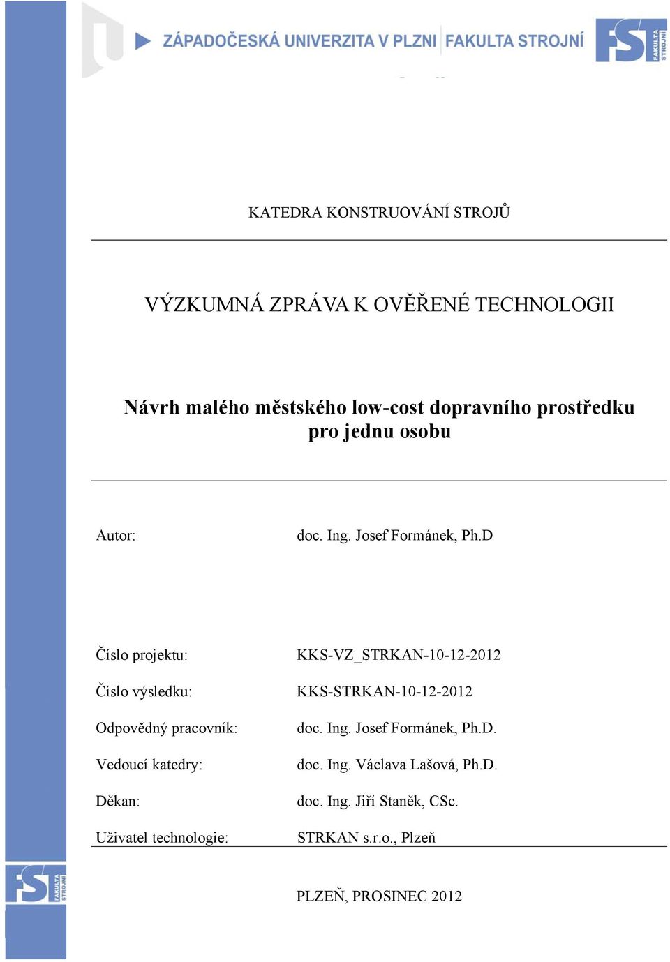 D Číslo projektu: Číslo výsledku: Odpovědný pracovník: Vedoucí katedry: Děkan: Uživatel technologie: